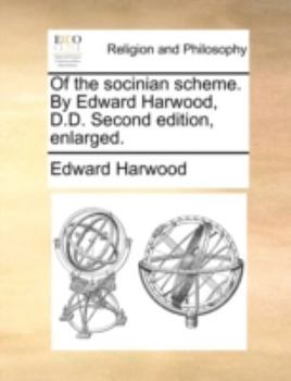 Paperback Of the Socinian Scheme. by Edward Harwood, D.D. Second Edition, Enlarged. Book