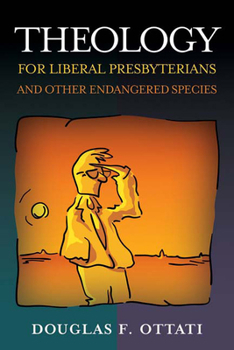 Paperback Theology for Liberal Presbyterians and Other Endangered Species Book