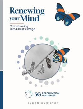 Renewing Your Mind: Transforming into Christ's Image (5G Reformation Discipleship)