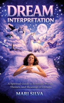 Hardcover Dream Interpretation: A Spiritual Guide to Symbols, Words, Themes, and Meanings of Dreams Book