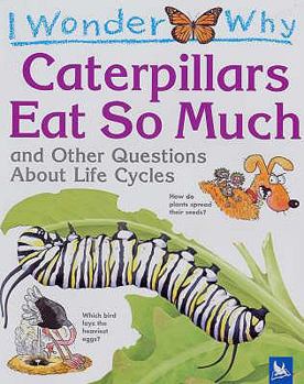Paperback I Wonder Why Caterpillars Eat So Much: And Other Questions about Life Cycles Book