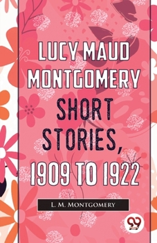 Paperback Lucy Maud Montgomery Short Stories, 1909 To 1922 Book