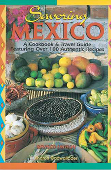 Paperback Savoring Mexico: A Cookbook & Travel Guide to the Recipes & Regions of Mexico Book