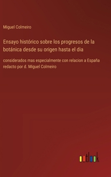 Hardcover Ensayo histórico sobre los progresos de la botánica desde su origen hasta el dia: considerados mas especialmente con relacion a España redacto por d. [Spanish] Book