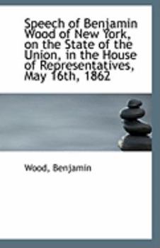 Paperback Speech of Benjamin Wood of New York, on the State of the Union, in the House of Representatives, May Book