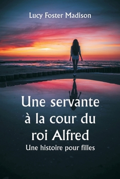 Paperback Une servante à la cour du roi Alfred Une histoire pour filles [French] Book