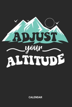 Adjust Your Altitude Calendar: Hiking Weekly and Monthly Calendar Planner (6x9 inches) ideal as a Travelling Hikers Calendar Journal. Perfect as a ... & Nature Lover. Great gift for Men and Women