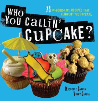 Paperback Who You Callin' Cupcake?: 75 In-Your-Face Recipes That Reinvent the Cupcake Book