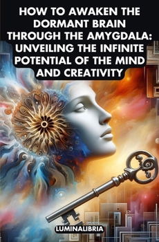 Paperback How to Awaken the Dormant Brain Through the Amygdala: Unveiling the Infinite Potential of the Mind and Creativity Book