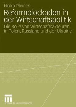 Reformblockaden in Der Wirtschaftspolitik: Die Rolle Von Wirtschaftsakteuren in Polen, Russland Und Der Ukraine