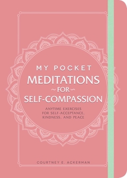 Paperback My Pocket Meditations for Self-Compassion: Anytime Exercises for Self-Acceptance, Kindness, and Peace Book