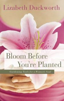 Paperback Bloom Before You're Planted: Gardening Tools for a Woman's Soul Book