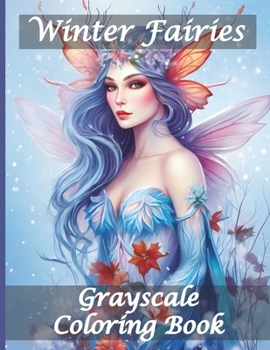 Winter Fairies Coloring Book: Beautiful Grayscale Fairy Illustrations Coloring Pages for Teens & Adults Relaxation