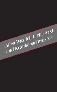 Paperback Alles Was Ich Liebe Arzt und Krankenschwester: Ein sicherer Platz fur deine Kinky Gedanken [German] Book