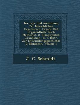 Paperback Ber Lage Und Anordnung Der Menschlichen Organismen, Organe Und Organentheile: Nach Mathemat. U. Reinphysikal. Grunds Tzen: E. 3. Beitr. Zur Entwicklun [German] Book