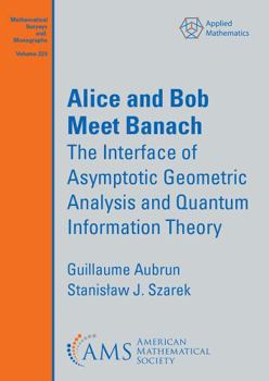 Paperback Alice and Bob Meet Banach: The Interface of Asymptotic Geometric Analysis and Quantum Information Theory (Mathematical Surveys and Monographs) Book