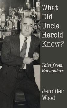 Paperback What Did Uncle Harold Know?: Tales from Bartenders Book