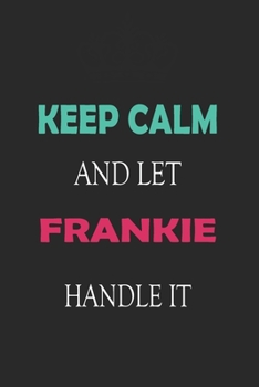 Keep Calm and let Frankie handle it: Lined Notebook / Journal Gift for a Girl or a Woman names Frankie, 110 Pages, 6x9, Soft Cover, Matte Finish