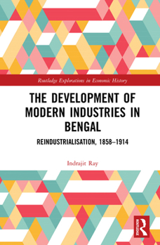 Hardcover The Development of Modern Industries in Bengal: Reindustrialisation, 1858-1914 Book