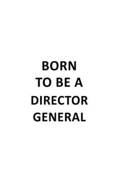 Born To Be A Director General: Awesome Director General Notebook, Chief/President General Journal Gift, Diary, Doodle Gift or Notebook | 6 x 9 Compact Size, 109 Blank Lined Pages