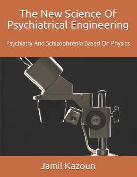 Paperback The New Science Of Psychiatrical Engineering: Psychiatry and Schizophrenia Based On Physics Book