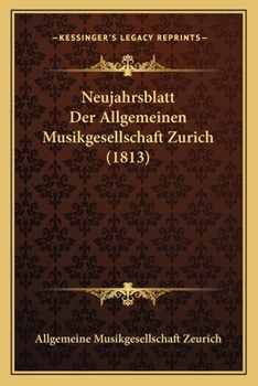 Paperback Neujahrsblatt Der Allgemeinen Musikgesellschaft Zurich (1813) [German] Book