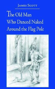 Paperback The Old Man Who Danced Naked Around the Flag Pole Book