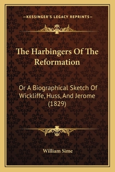 Paperback The Harbingers Of The Reformation: Or A Biographical Sketch Of Wickliffe, Huss, And Jerome (1829) Book