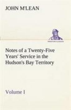 Paperback Notes of a Twenty-Five Years' Service in the Hudson's Bay Territory Volume I. Book