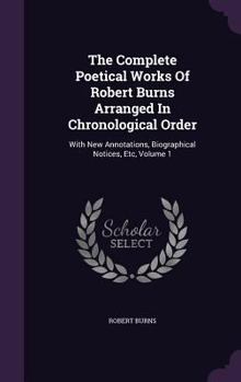 Hardcover The Complete Poetical Works Of Robert Burns Arranged In Chronological Order: With New Annotations, Biographical Notices, Etc, Volume 1 Book