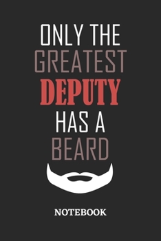 Only The Greatest Deputy Has A Beard Notebook: 6x9 inches - 110 ruled, lined pages • Greatest Passionate Office Job Journal Utility • Gift, Present Idea