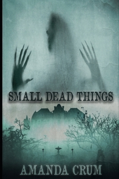 Paperback Small Dead Things: A Collection of Very Short Horror Fiction Book