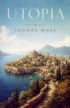 Utopia: A Classic Vision of Society, Justice, and the Ideal State