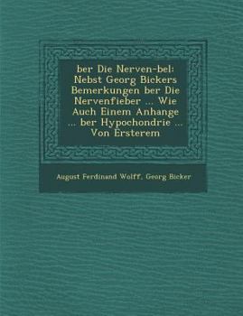 Ber Die Nerven- Bel: Nebst Georg Bickers Bemerkungen Ber Die Nervenfieber ... Wie Auch Einem Anhange ... Ber Hypochondrie ... Von Ersterem