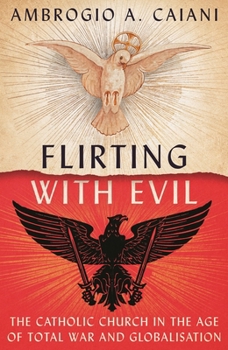 Hardcover Flirting with Evil: The Catholic Church in the Age of Total War and Globalisation Book
