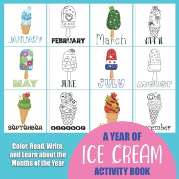 Paperback A Year of Ice Cream Activity Book: Color, Read, Write and Learn about the Months of the Year! Great for Ages 5-8, Activity Book with Coloring and Fact Book