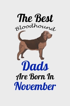 The Best Bloodhound Dads Are Born In November: Unique Notebook Journal For Bloodhound Owners and Lovers, Funny Birthday NoteBook Gift for Women, Men, ... Pages for College, School, Home  & Work .