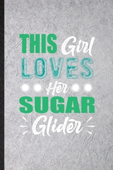 This Girl Loves Her Sugar Glider: Funny Blank Lined Notebook/ Journal For Sugar Glider Owner Vet, Exotic Animal Lover, Inspirational Saying Unique Special Birthday Gift Idea Personal 6x9 110 Pages