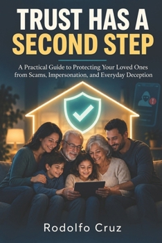TRUST HAS A SECOND STEP: A Practical Guide to Protecting Your Loved Ones from Scams, Impersonation, and Everyday Deception