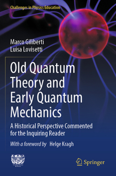 Paperback Old Quantum Theory and Early Quantum Mechanics: A Historical Perspective Commented for the Inquiring Reader Book