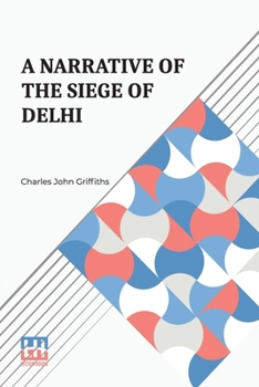 Paperback A Narrative Of The Siege Of Delhi: With An Account Of The Mutiny At Ferozepore In 1857 Edited By Henry John Yonge Book