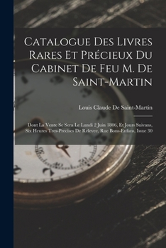 Paperback Catalogue Des Livres Rares Et Précieux Du Cabinet De Feu M. De Saint-Martin: Dont La Vente Se Sera Le Lundi 2 Juin 1806, Et Jours Suivans, Six Heures [French] Book