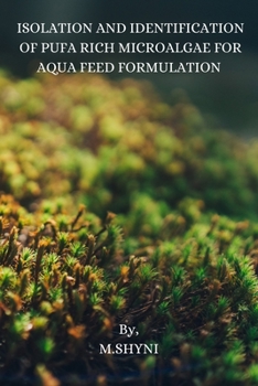 Paperback Isolation and Identification of Pufa Rich Microalgae for Aqua Feed Formulation Book