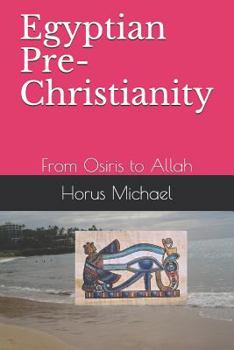 Paperback Egyptian Pre-Christianity: From Osiris to Allah Book
