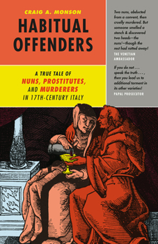 Hardcover Habitual Offenders: A True Tale of Nuns, Prostitutes, and Murderers in Seventeenth-Century Italy Book