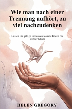 Paperback Wie man nach einer Trennung aufhört, zu viel nachzudenken: Lassen Sie giftige Gedanken los und finden Sie wieder Glück [German] Book