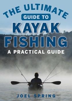 Paperback The Ultimate Guide to Kayak Fishing: A Practical Guide Book
