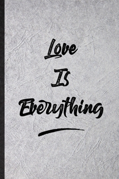 Paperback Love Is Everything: Blank Funny Positive Motivation Lined Notebook/ Journal For Support Faith Belief, Inspirational Saying Unique Special Book