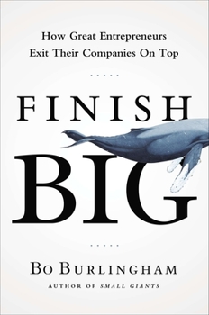 Hardcover Finish Big: How Great Entrepreneurs Exit Their Companies on Top Book