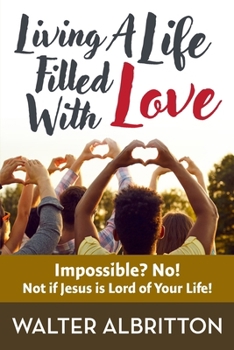 Paperback Living A Life Filled With Love: Impossible? No! Not if Jesus is Lord of Your Life! Book